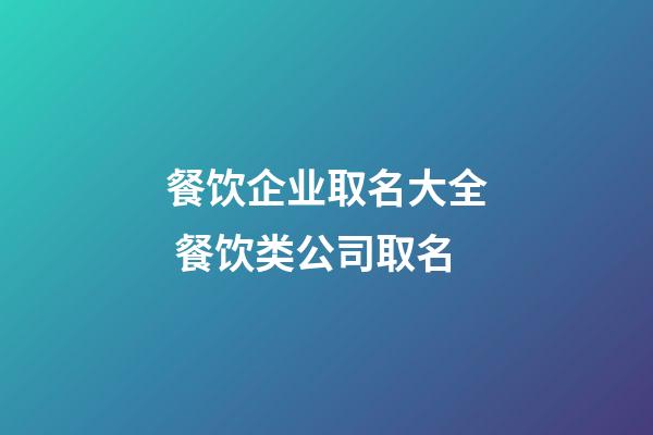 餐饮企业取名大全 餐饮类公司取名-第1张-公司起名-玄机派
